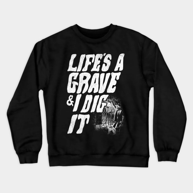 Life's a grave & I dig it Crewneck Sweatshirt by furstmonster